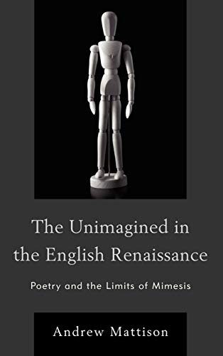 The Unimagined in the English Renaissance: Poetry and the Limits of Mimesis