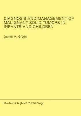 [(Diagnosis and Management of Malignant Solid Tumours in Infants and Children)] [By (author) Daniel M. Green] published on (October, 1985)