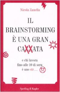 Il brainstorming è una gran cazzata e chi lavora fino alle 10 di sera è uno str...