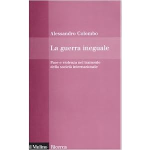 La guerra ineguale. Pace e violenza nel tramonto della società internazionale La guerra ineguale. Pace e violenza nel tramonto della società internazionale