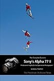  The Complete Guide to Sony\'s Alpha 77 II (B&w Edition)