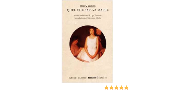 Quel Che Sapeva Maisie James Henry Tessitore Ugo Amazon It Libri