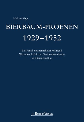 Bierbaum-Proenen 1929-1952: Ein Familienunternehmen während Weltwirtschaftskrise, Nationalsozialismus und Wiederaufbau