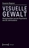Image de Visuelle Gewalt: Menschenbilder aus der Psychiatrie des 20. Jahrhunderts (Image)