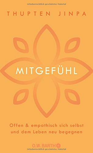 Mitgefühl: Offen und empathisch sich selbst und dem Leben neu begegnen