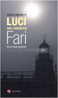 Luci sull'Adriatico. Fari tra le due sponde Luci sull'Adriatico. Fari tra le due sponde