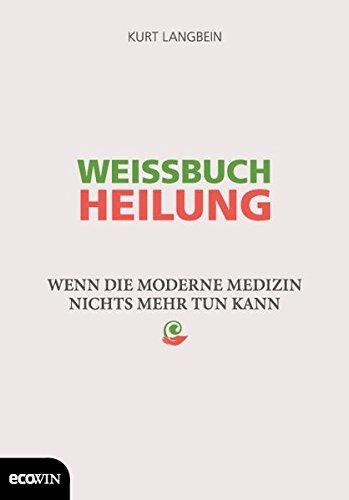 Download Weissbuch Heilung: Wenn die moderne Medizin nichts mehr tun kann