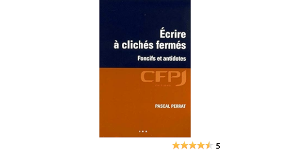 Amazon Fr Ecrire A Cliches Fermes Poncifs Et Antidotes Perrat Pascal Livres