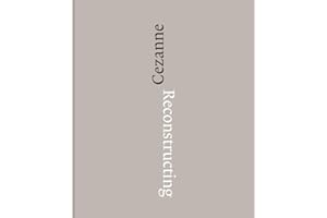 Reconstructing Cezanne: Sequence and Process in Paul Cezanne's Works on Paper