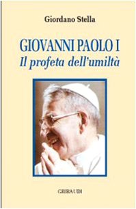 Giovanni Paolo I. Il profeta dell'umiltà Giovanni Paolo I. Il profeta dell'umiltà