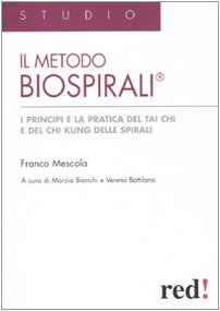 Il metodo Biospirali®. I principi e la pratica del Tai Chi e del Chi Kung delle spirali. Ediz. illustrata
