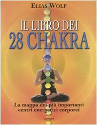 Il libro dei 28 chakra. La mappa dei più importanti centri energetici corporei. Ediz. illustrata Il libro dei 28 chakra. La mappa dei più importanti centri energetici corporei. Ediz. illustrata