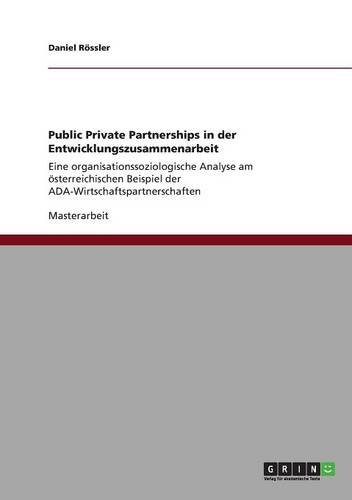 Public Private Partnerships in der Entwicklungszusammenarbeit: Eine organisationssoziologische Analyse am österreichischen Beispiel der ADA-Wirtschaftspartnerschaften