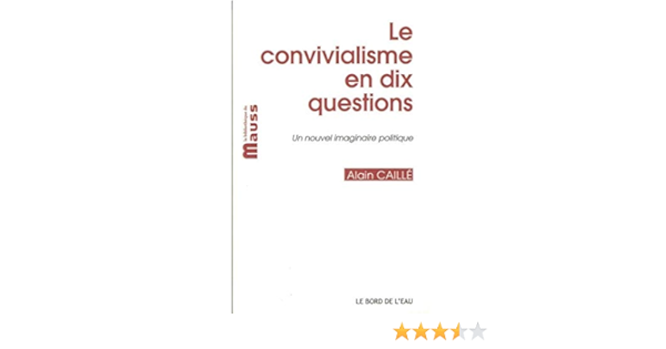 Le Convivialisme En Dix Questions Un Nouvel Imaginaire Politique Suivi De Il Sera Une Fois Le Desir Convivial Amazon Fr Caille Alain Fistetti Francesco Borel Simon Vandenberghe Frederic Veran Jean Francois Livres