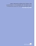 Image de Early Printing in Newcastle-Upon-Tyne: A Paper Read to the Members of the Newcastle Typographia Guild by Richard Welford (1895 )