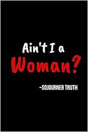 Ain T I A Woman Sojourner Truth Blank Line Journal Amazon De Allen Tondeleya Fremdsprachige Bucher Ain T I A Woman Sojourner Truth Blank Line Journal Amazon De Allen Tondeleya Fremdsprachige Bucher