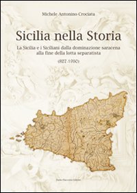Sicilia nella storia. La Sicilia e i siciliani dalla dominazione saracena alla fine della lotta separatista (827-1950) Sicilia nella storia. La Sicilia e i siciliani dalla dominazione saracena alla fine della lotta separatista (827-1950)