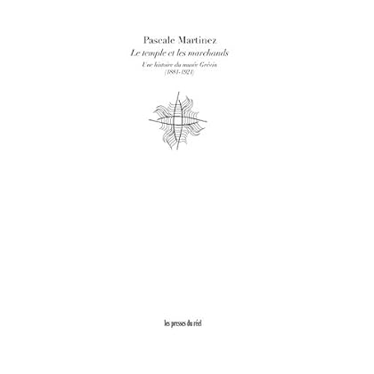 Le Temple et les Marchands - une Histoire du Musee Grevin (1881-1921) Le Temple et les Marchands - une Histoire du Musee Grevin (1881-1921)