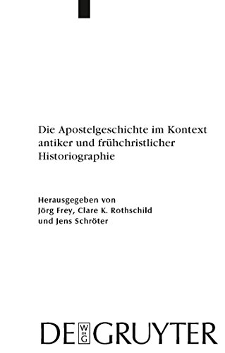 Die Apostelgeschichte im Kontext antiker und frühchristlicher Historiographie (Beihefte zur Zeitschrift für die neutestamentliche Wissenschaft)