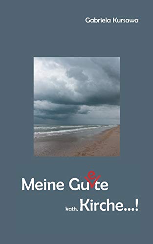 Meine Gu(e)te, kath. Kirche...!: Meine Gedanken zu einer Modernisierung der katholischen Kirche in Deutschland - zum Nachdenken, Mitdenken und Weiterdenken
