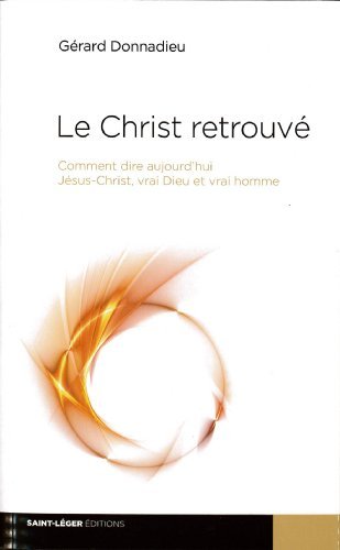 Download Le Christ retrouvé - Comment dire aujourd'hui : Jésus-Christ, vrai Dieu vrai homme Download Le Christ retrouvé - Comment dire aujourd'hui : Jésus-Christ, vrai Dieu vrai homme