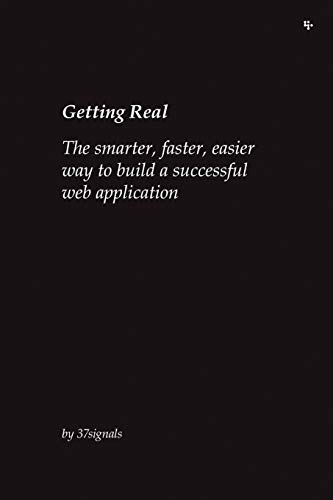 Getting Real: The Smarter, Faster, Easier Way to Build a Successful Web Application