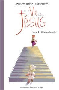 L'étoile du matin. La vie de Jésus d'après Maria Valtorta