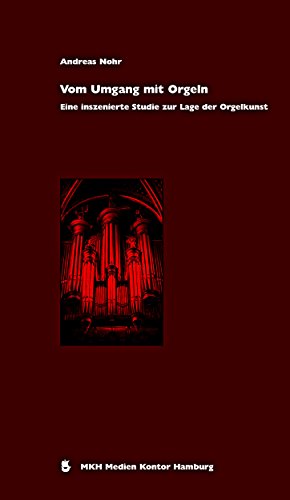 Vom Umgang mit Orgeln: Eine inszenierte Studie zur Lage der Orgelkunst