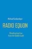 Radio Equon: Broadcasting Live from the Golden Light (English Edition) by Michael Leibundgut, Pete Pescatore