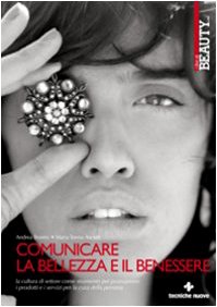 Comunicare la bellezza e il benessere. La cultura di settore come strumento per promuovere i servizi per la cura della persona Comunicare la bellezza e il benessere. La cultura di settore come strumento per promuovere i servizi per la cura della persona