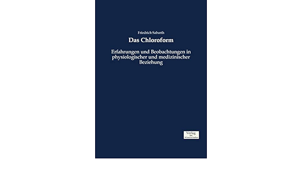 Das Chloroform Erfahrungen Und Beobachtungen In Physiologischer Und Medizinischer Beziehung Amazon De Sabarth Friedrich Bucher