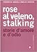 Rose al veleno, stalking. Storie d'amore e d'odio - Federica Angeli, Emilio Radice