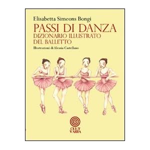 Passi di danza. Dizionario illustrato del balletto