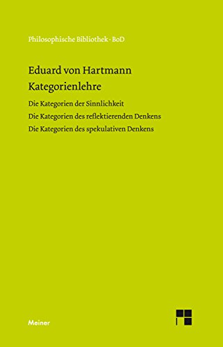 Kategorienlehre: Die Kategorien der Sinnlichkeit, Die Kategorien des reflektierenden Denkens, Die Kategorien des spekulativen Denkens (Philosophische Bibliothek 72)