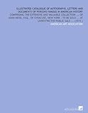 Image de Illustrated Catalogue of Autographs, Letters and Documents of Persons Famous in American History: Comprising the Extensive and Valuable Collection ...