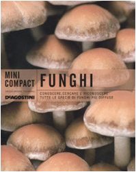 Funghi. Conoscere, cercare e riconoscere tutte le specie di funghi più diffuse Funghi. Conoscere, cercare e riconoscere tutte le specie di funghi più diffuse