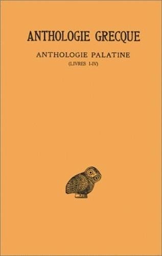 Anthologie grecque, 1e partie : Anthologie Palatine, tome 1 : Livres I-IV, 2e édition (texte et traduction)