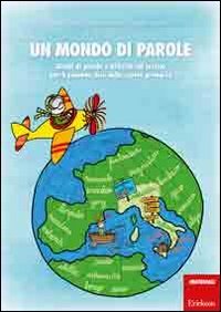 Un mondo di parole. Giochi di parole e attività sul lessico per il secondo ciclo della scuola primaria Un mondo di parole. Giochi di parole e attività sul lessico per il secondo ciclo della scuola primaria