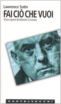 Fai ciò che vuoi. Vita e opere di Aleister Crowley Fai ciò che vuoi. Vita e opere di Aleister Crowley
