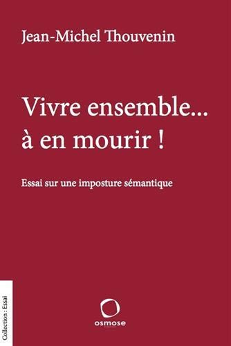 Vivre ensemble, à en mourir ! : essai sur une imposture sémantique