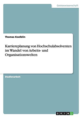 Karriereplanung von Hochschulabsolventen im Wandel von Arbeits- und Organisationswelten