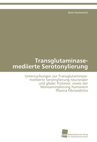 Transglutaminase-mediierte Serotonylierung: Untersuchungen zur Transglutaminase- mediierte Serotnylierung neuronaler und glialer Proteine, sowie der Monoaminylierung humanem Plasma Fibronektins