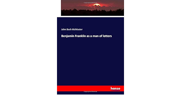 Benjamin Franklin As A Man Of Letters Amazon De Mcmaster John Bach Mcmaster Fremdsprachige Bucher