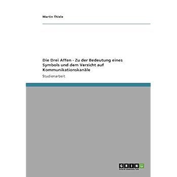 [PDF] Download Die Drei Affen - Zu der Bedeutung eines Symbols und dem Verzicht auf Kommunikationskanále Kostenlos