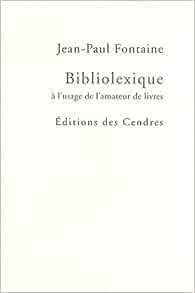 Amazon Fr Bibliolexique A L Usage De L Amateur De Livres Fontaine Jean Paul Livres