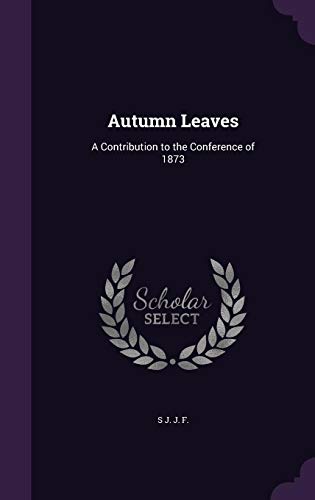 Autumn Leaves: A Contribution to the Conference of 1873
