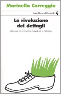 La rivoluzione dei dettagli. Manuale di ecoazioni individuali e collettive libro