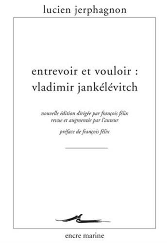 Entrevoir et vouloir : Vladimir Jankélévitch francais Entrevoir et vouloir : Vladimir Jankélévitch francais