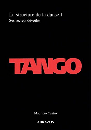 Tango. La structure de la danse, Vol.1. Ses secrets dévoilés francais Tango. La structure de la danse, Vol.1. Ses secrets dévoilés francais