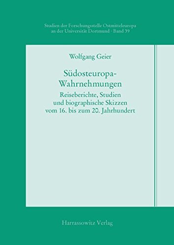Sudosteuropa-Wahrnehmungen: Reiseberichte, Studien und Biographische Skizzen vom 16. bis zum 20. Jahrhundert (Studien Der Forschungsstelle Ostmitteleuropa An Der Universitat Dortmund) (German Edition) by Wolfgang Geier (2006-07-10)